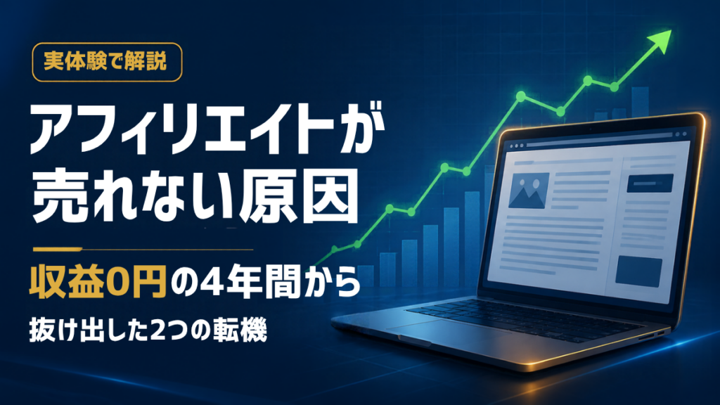 アフィリエイトが売れない原因 収益0円の4年間から抜け出した2つの転機