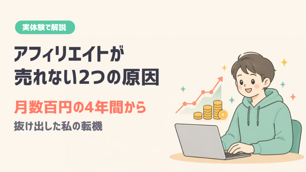 アフィリエイトが売れない2つの原因 月数百円の4年間から抜け出した私の転機