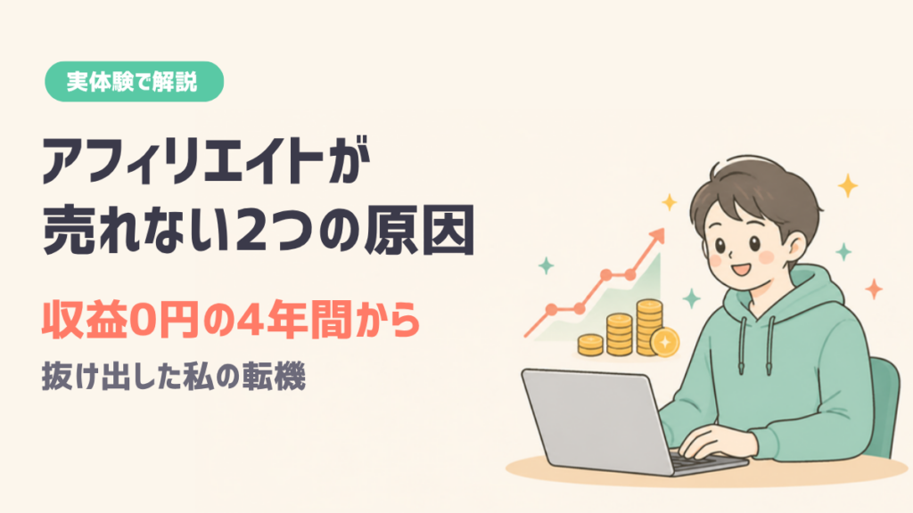 アフィリエイトが売れない2つの原因 収益0円の4年間から抜け出した私の転機