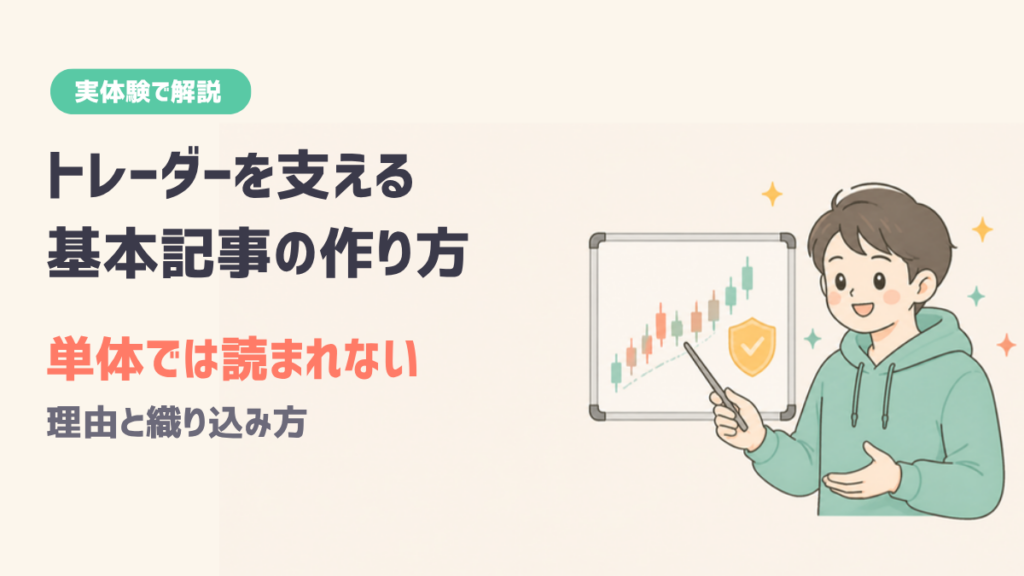 トレーダーを支える基本記事の作り方｜単体では読まれない理由と織り込み方