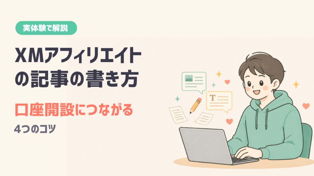 XMアフィリエイト 記事の書き方 口座開設が増える 今すぐ使える4つのコツ